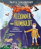 Alexander von Humboldt: Explorer, Naturalist & Environmental Pioneer - Danica Novgorodoff 