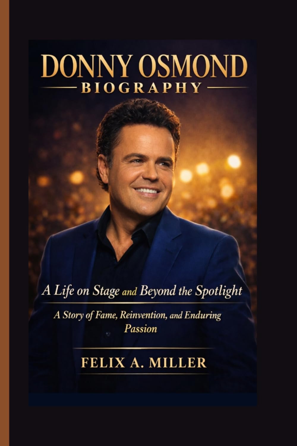 DONNY OSMOND BIOGRAPHY: A Life on Stage and Beyond the Spotlight - A Story of Fame, Reinvention, and Enduring Passion