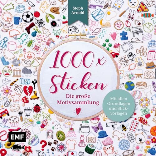 1000 x Sticken – Die große Motivsammlung: Mit allen Grundlagen und Stickvorlagen für Kreuzstich, Plattstich, Knötchenstich und viele mehr