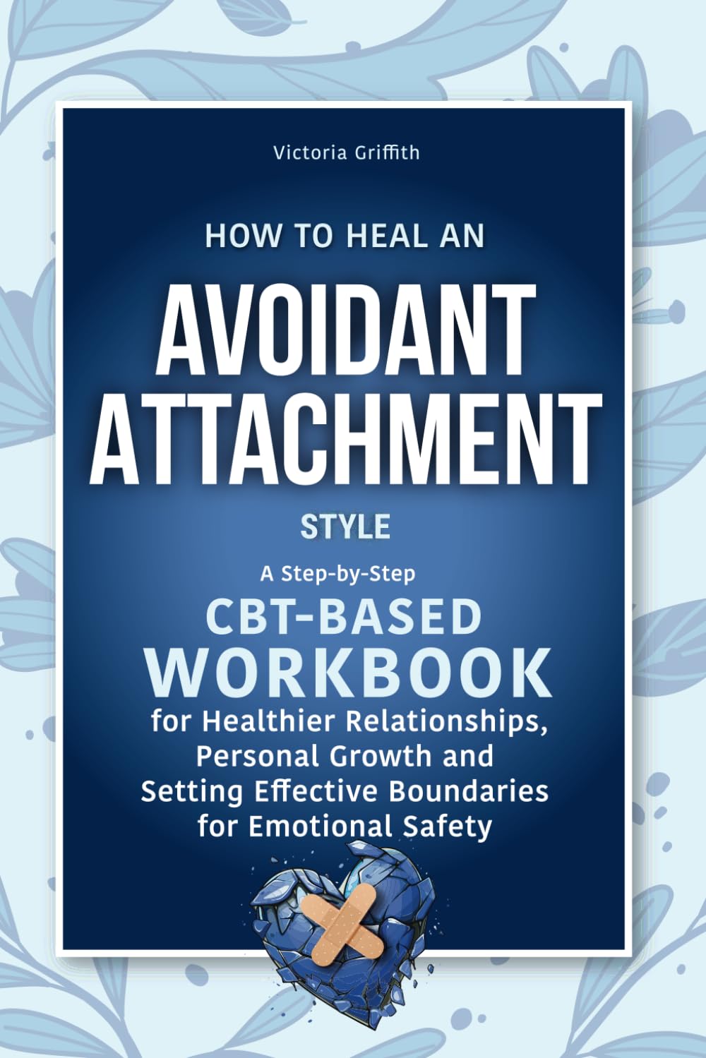 How to Heal an Avoidant Attachment Style: A Step-by-Step CBT-Based Workbook for Healthier Relationships, Personal Growth and Setting Effective ... turbulence to embrace healthy relationships) Paperback – May 28, 2024