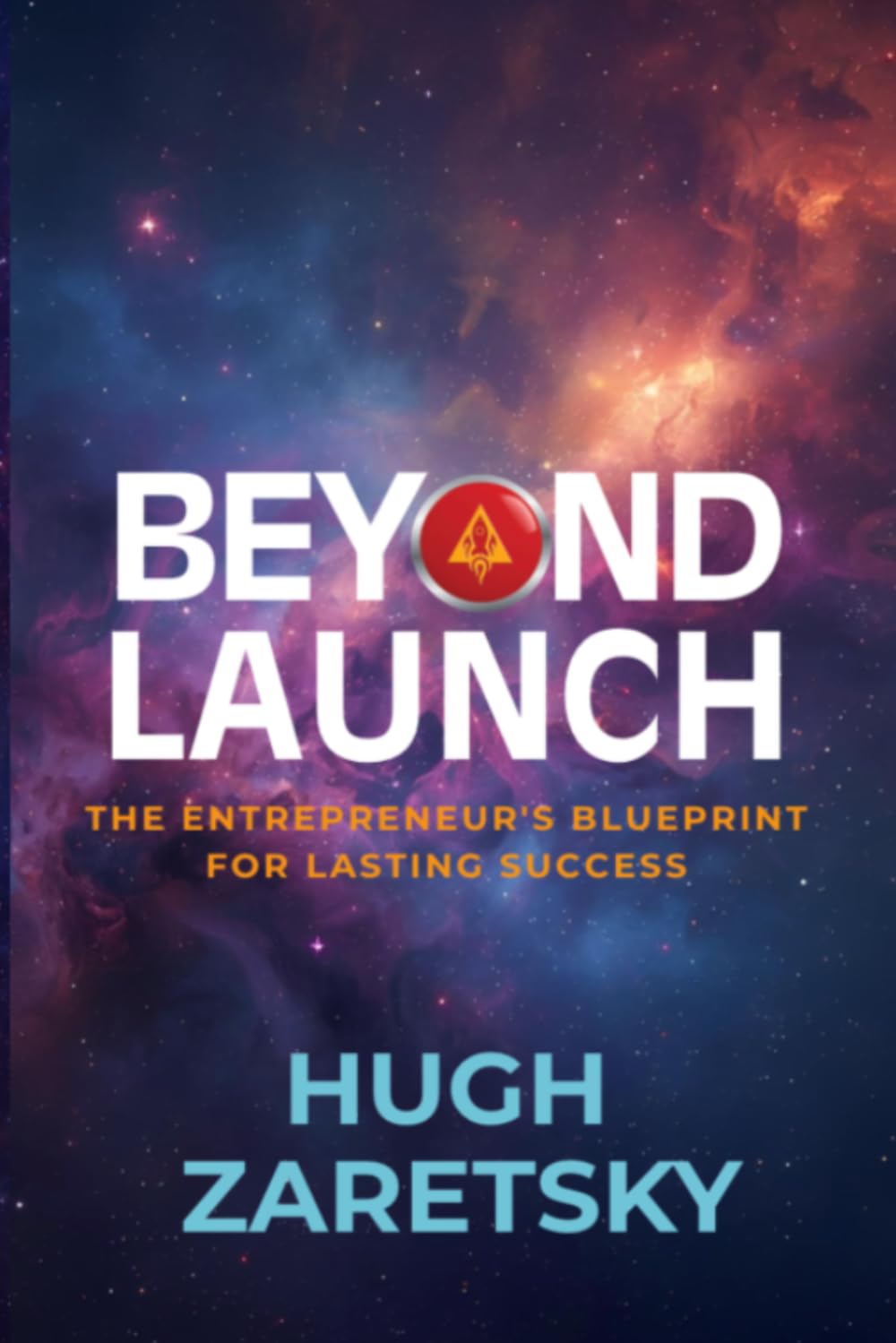 Beyond Launch: THE ENTREPRENEUR’S BLUEPRINT TO LASTING SUCCESS (The Launch Series)