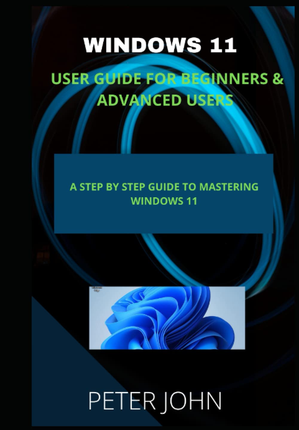 WINDOWS 11 USER GUIDE FOR BEGINNERS & ADVANCED USERS: A STEP BY STEP GUIDE TO MASTERING WINDOWS 11