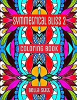 Symmetrical Bliss 2 Coloring Book: Coloring to Calm the Mind: Release Anxiety, Stress and Anger 1518856772 Book Cover