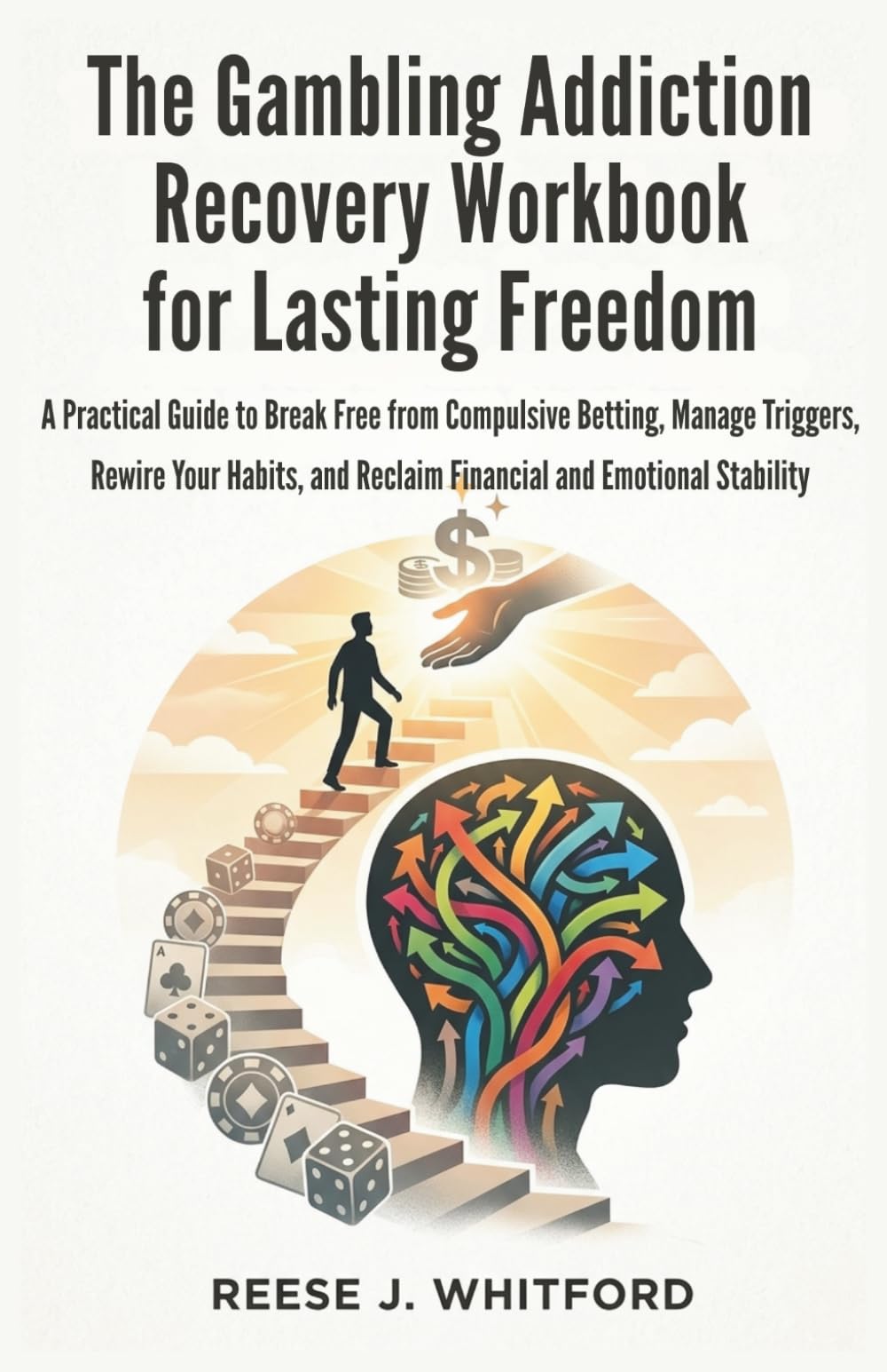 The Gambling Addiction Recovery Workbook for Lasting Freedom: A Practical Guide to Break Free from Compulsive Betting, Manage Triggers, Rewire Your ... and Reclaim Financial and Emotional Stability