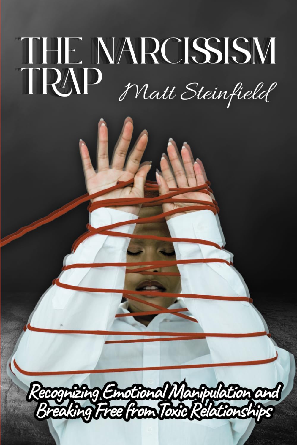 The Narcissism Trap: Recognizing Emotional Manipulation and Breaking Free from Toxic Relationships