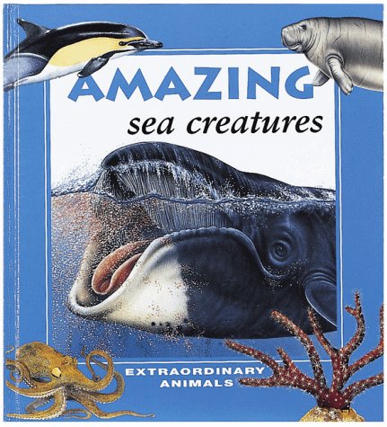 Amazing Sea Creatures (Extraordinary Animals Series)