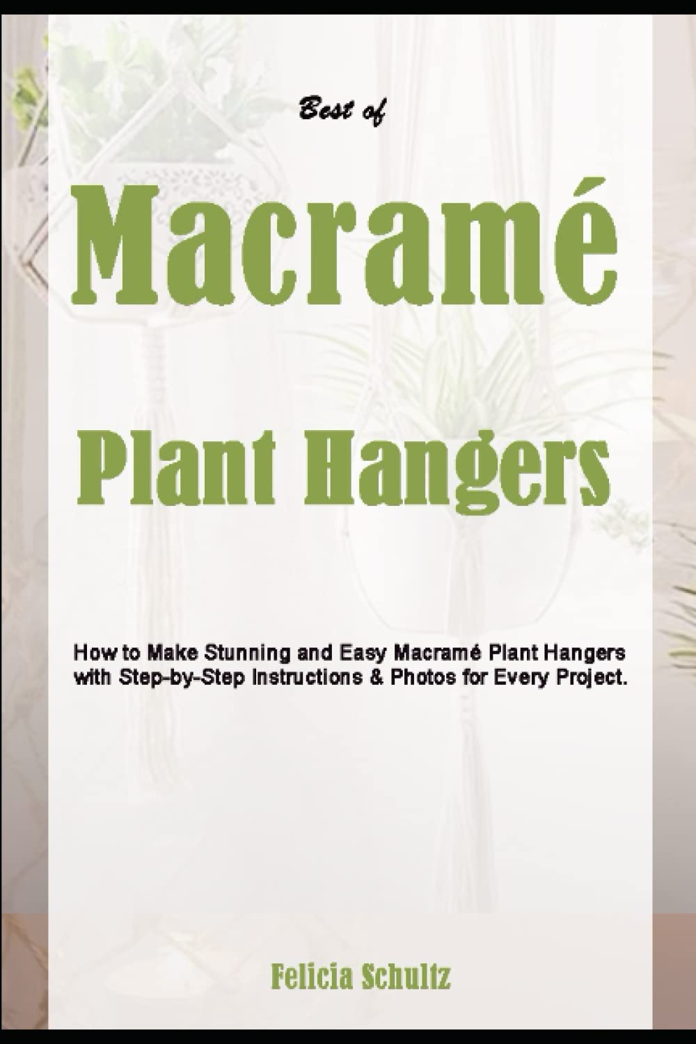 Best of Macramé Plant Hangers: How to Make Stunning and Easy Macramé Plant Hangers with Step-by-Step Instructions & Photos for Every Project.