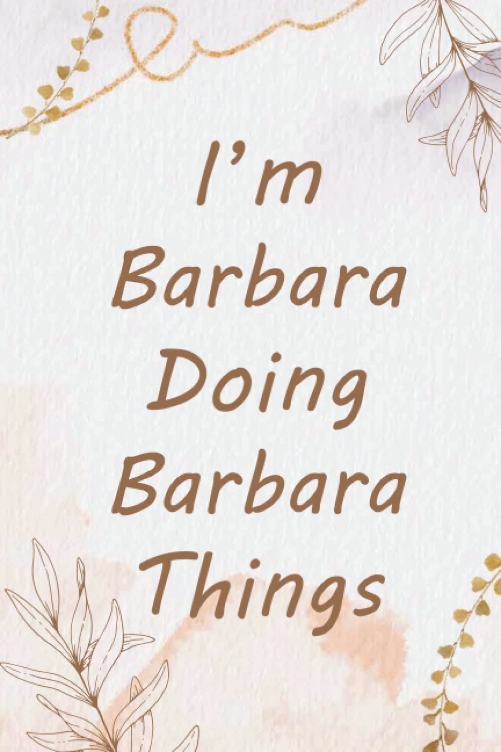 I'm Barbara Doing Barbara Things Notebook: Personalized Name Journal for Barbara notebook | Gift For Girls, Women and Girlfriend Named Barbara | Gift ... | Birthday gift for Barbara | 110 Pages