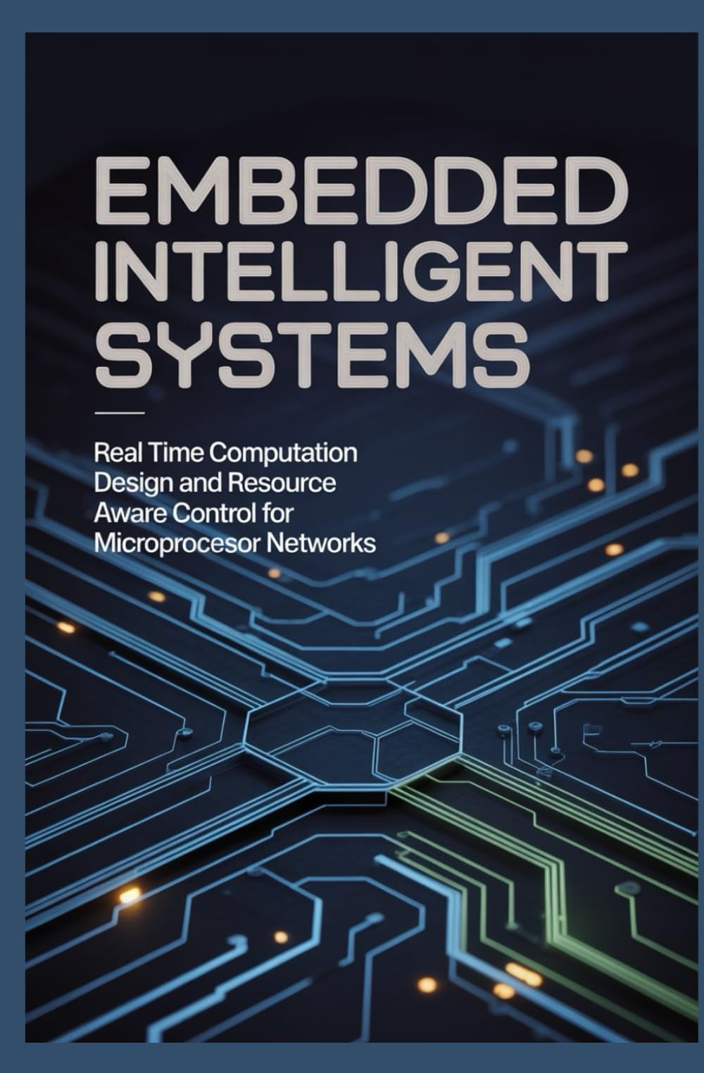 EMBEDDED INTELLIGENT SYSTEMS: Real time computation design and resource aware control for microprocessor networks