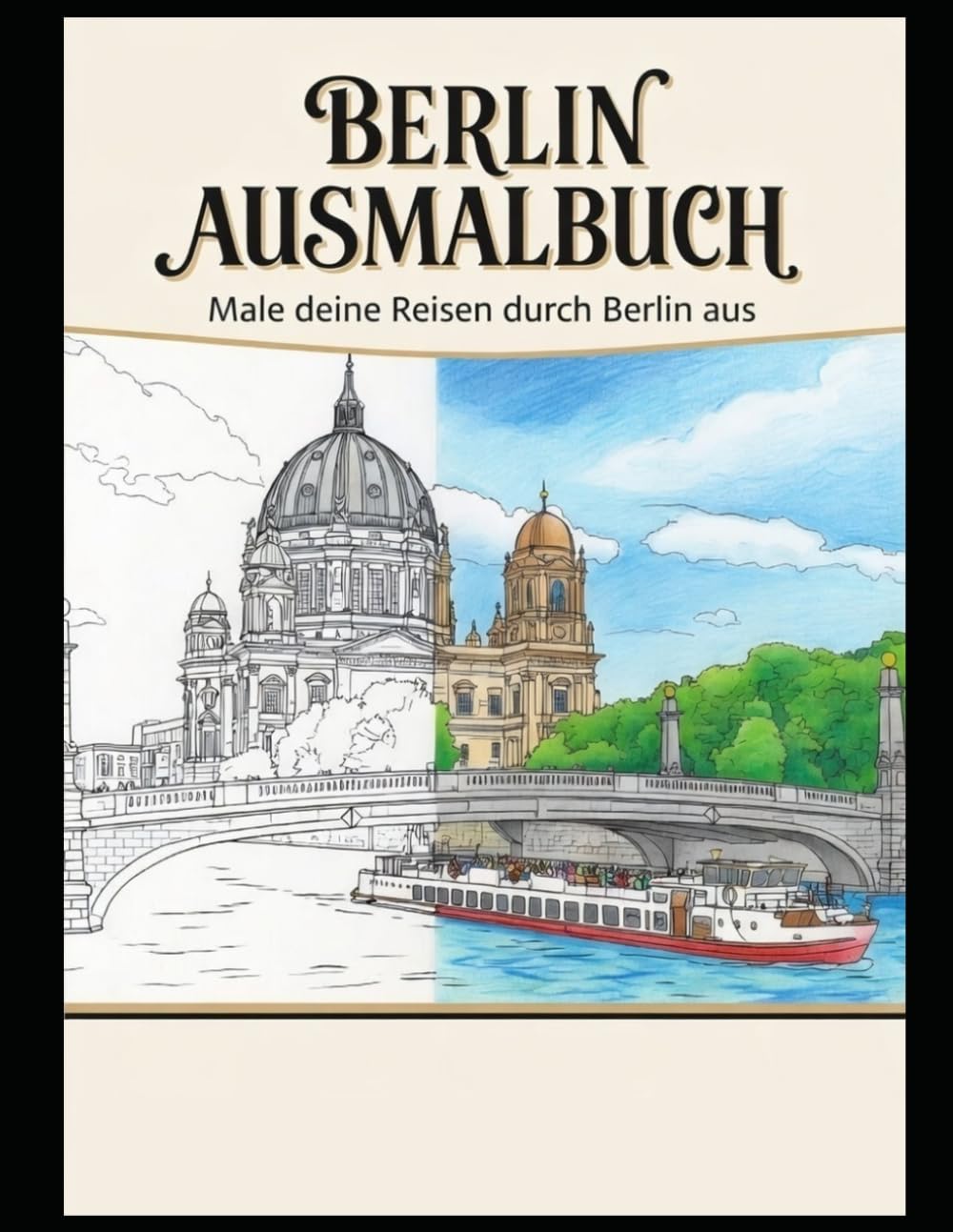 Berlin Ausmalbuch: Male deine Reisen durch Berlin aus