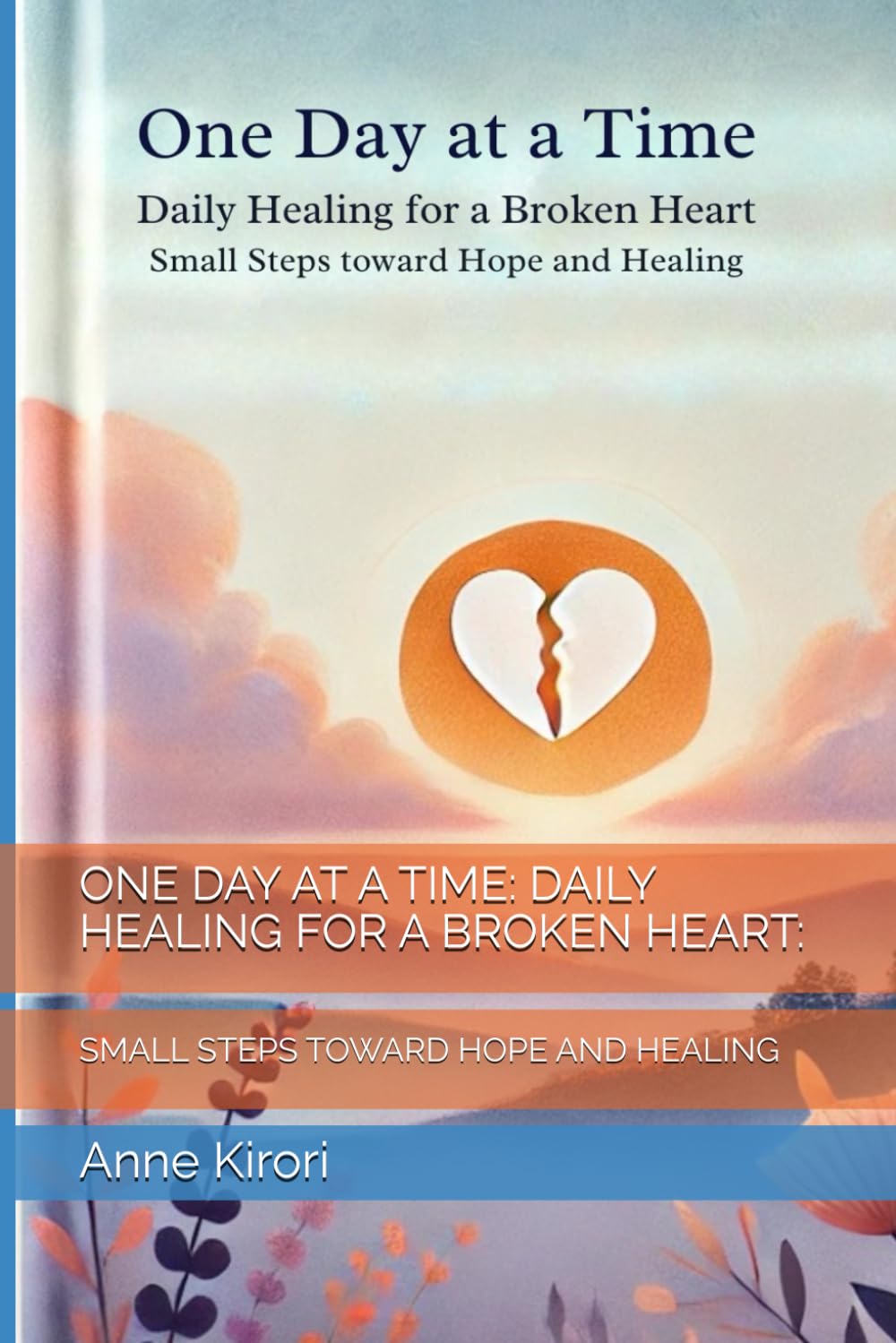ONE DAY AT A TIME: DAILY HEALING FOR A BROKEN HEART:: SMALL STEPS TOWARD HOPE AND HEALING