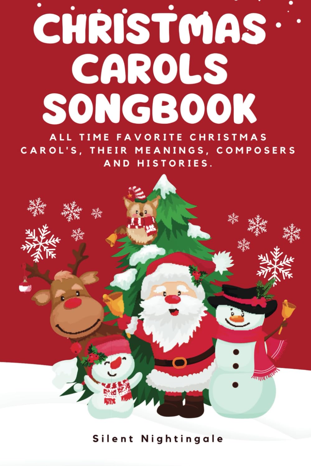 Christmas Carols SongBook: All time favorite Christmas Carol's, their meanings, composers and histories.