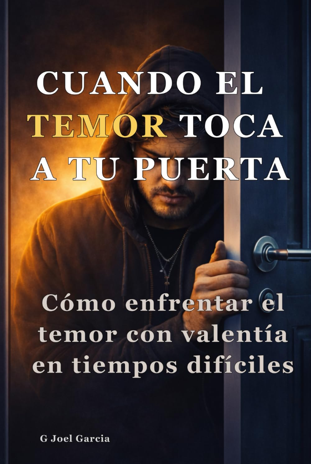CUANDO EL TEMOR TOCA A TU PUERTA: Cómo enfrentar el temor con valentía en tiempos difíciles