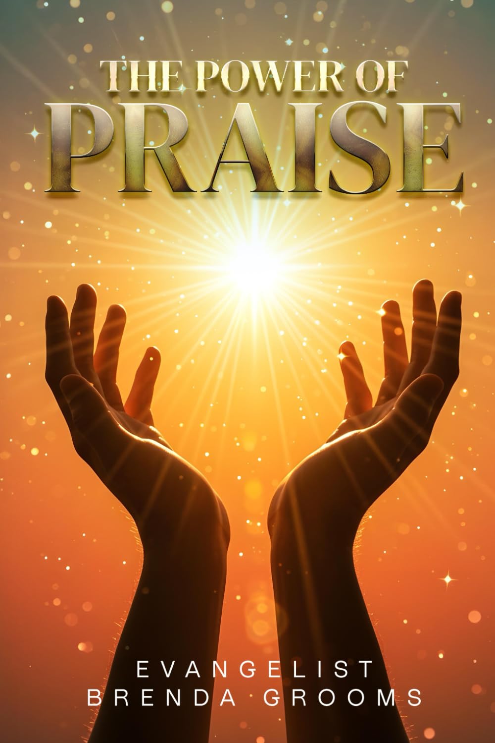 THE POWER OF PRAISE: The Power of Praise: How Giving Thanks Can Bring Blessings