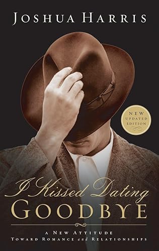 I Kissed Dating Goodbye (Updated 2003): A New Attitude Toward Dating &amp; Relationships