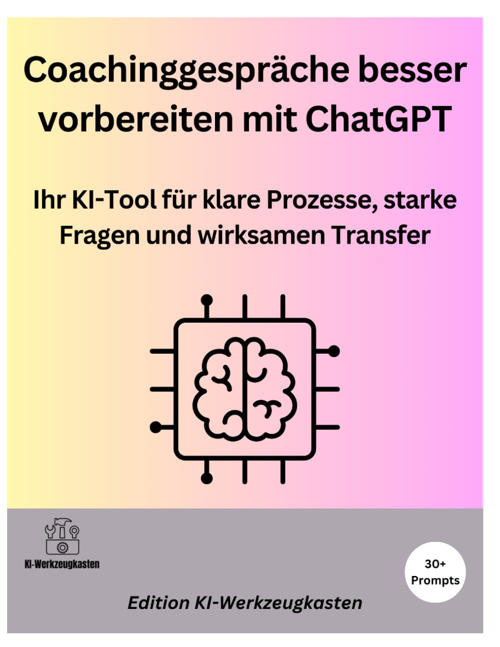 Coachinggespräche besser vorbereiten mit ChatGPT: Ihr KI-Tool für klare Prozesse, starke Fragen und wirksamen Transfer (Die KI-Praxis-Playbook Serie)