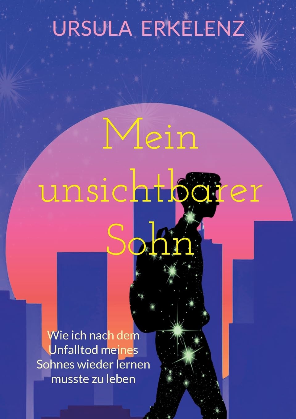 Mein unsichtbarer Sohn: Wie ich nach dem Unfalltod meines Sohnes wieder lernen musste zu leben