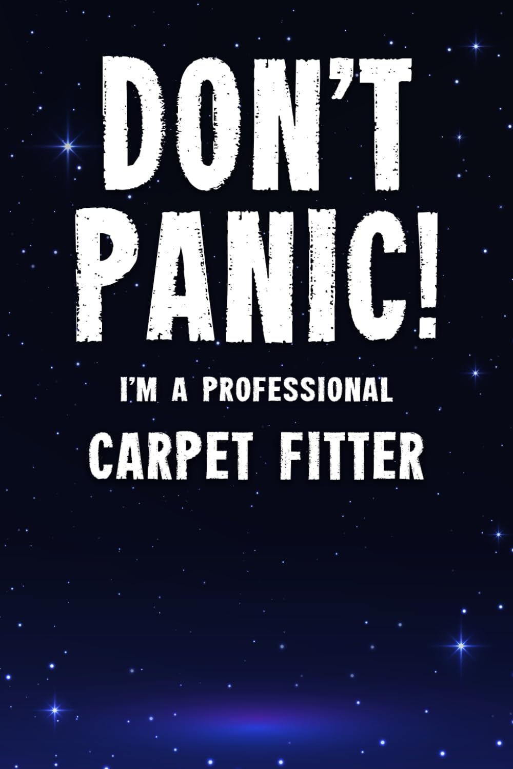 Don't Panic! I'm A Professional Carpet Fitter: Customized 100 Page Lined Notebook Journal Gift For A Carpet Fitter : Much Better Than A Throw Away Greeting Or Birthday Card.