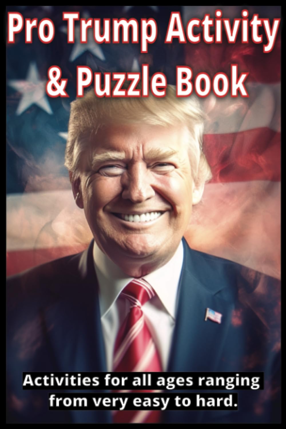Pro-Trump Puzzle and Activities Book: MAGA and Repulican themed Donald Trump crosswords, sudokus, mazes, word searches, cryptograms, and word scrambles for everyone to enjoy!