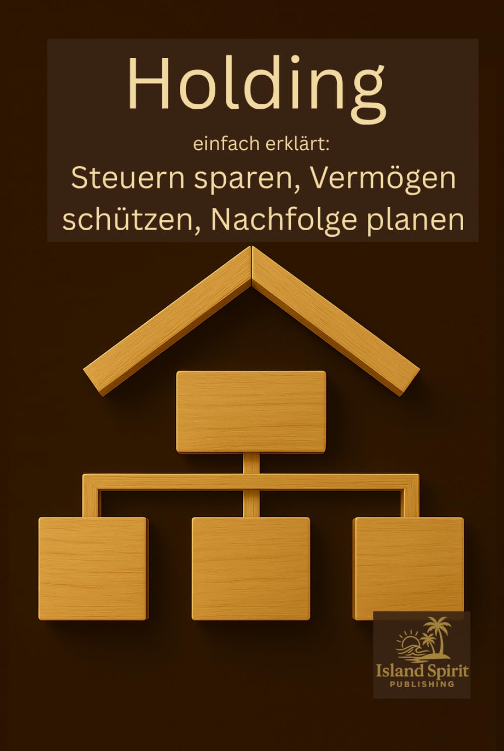 Holding einfach erklärt: Steuern sparen, Vermögen schützen, Nachfolge planen (Vermögensschutz einfach erklärt)