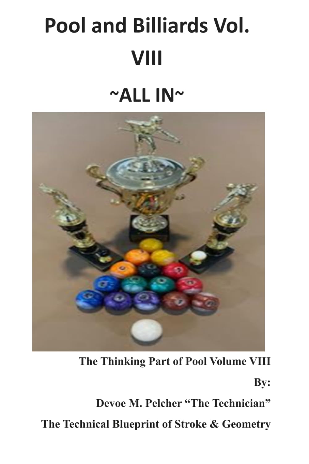 Pool and Billiards Volume VIII ~All In!: The Thinking Part Of Pool "The Technical Blueprint of Stroke & Geometry " (Pool and Billards "The Thinking Part of Pool" Series)