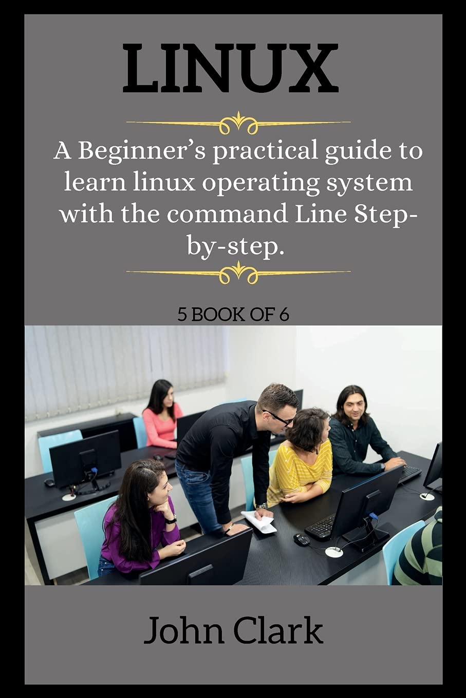 LINUX ( series ): A Beginner's practical guide to learn linux operating system with the command Line Step-by-step.