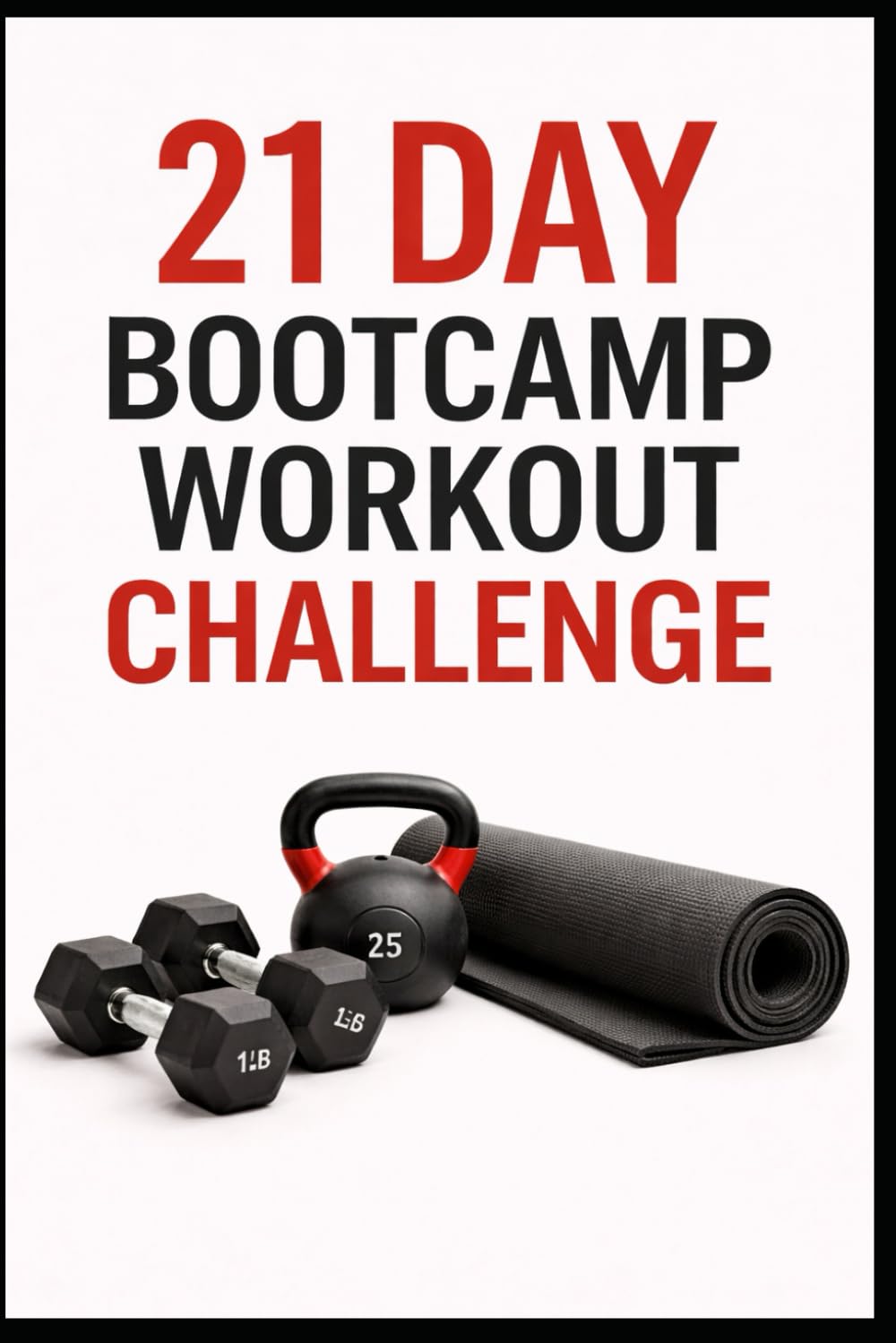 21 Day Bootcamp Workout Challenge: Strength, Cardio, and Conditioning Workouts You Can Do Anywhere (21 Day Challenges)
