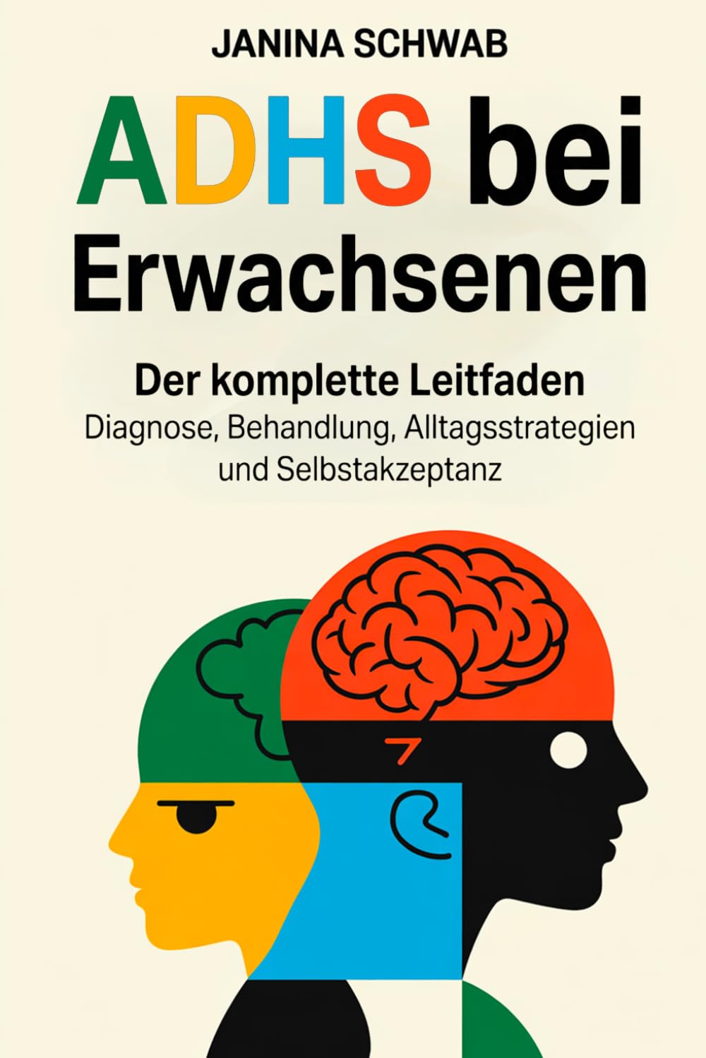 ADHS bei Erwachsenen: Der komplette Leitfaden: Diagnose, Behandlung, Alltagsstrategien und Selbstakzeptanz