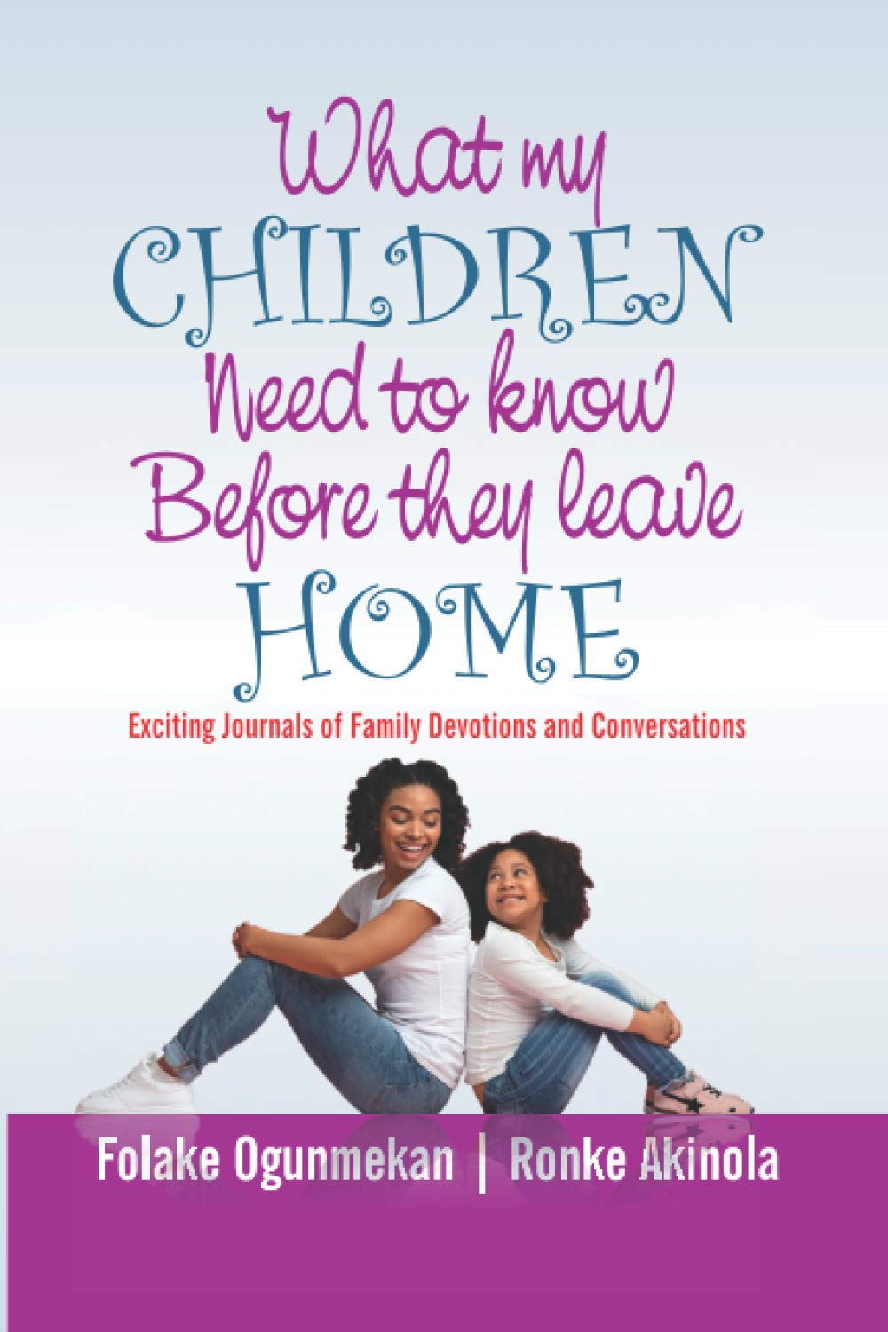 WHAT MY CHILDREN NEED TO KNOW BEFORE THEY LEAVE HOME: Exciting Journals of Family Devotions and Conversations