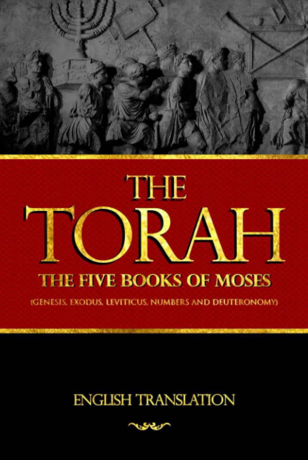 The Torah English Translations : The Five Books Of Moses - First books of the Hebrew Bible (Old Testament), Genesis, Exodus, Leviticus, Numbers and ... the substance of divine revelation to Israel