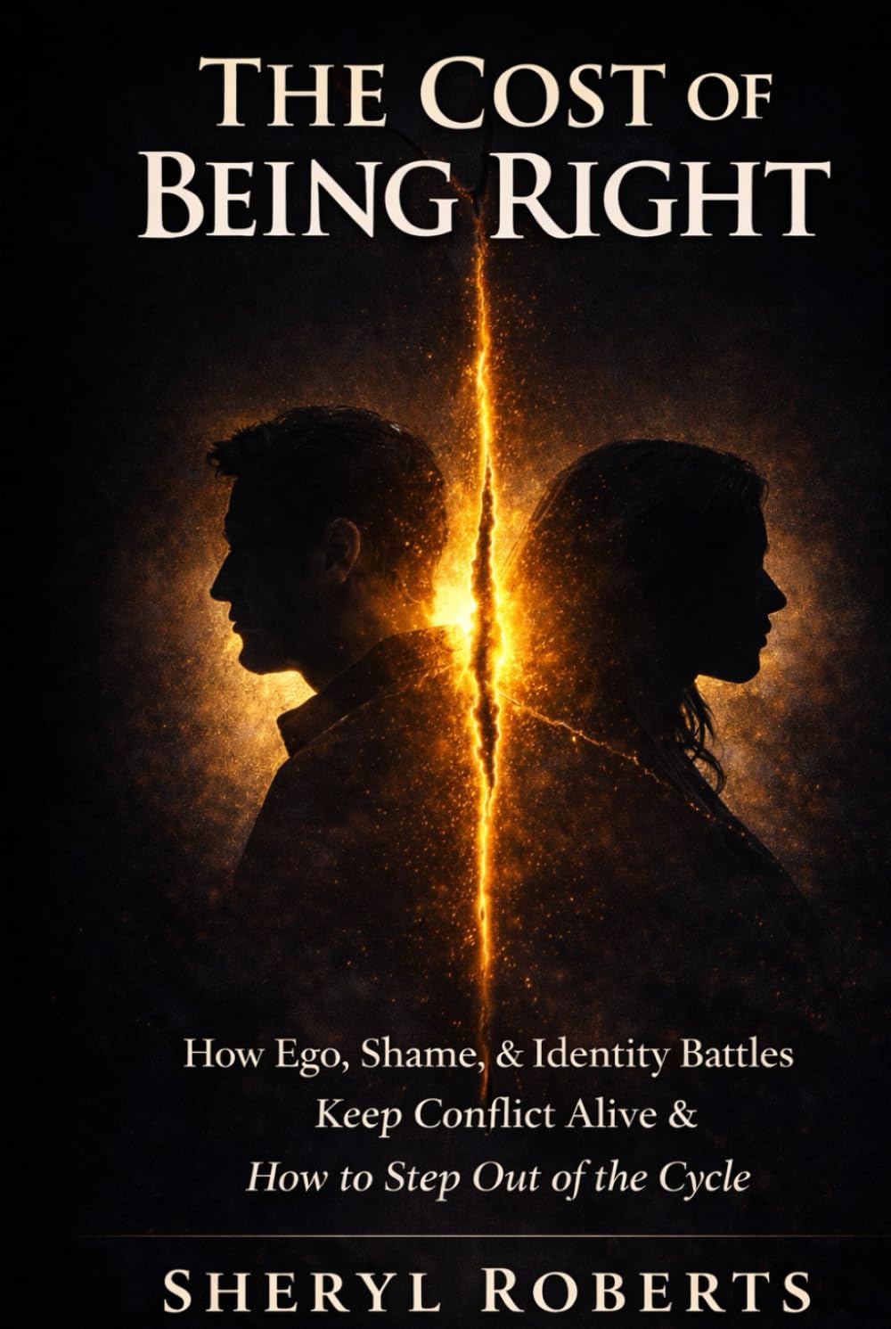 The Cost of Being Right: How Ego, Shame, & Identity Battles Keep Conflict Alive & How to Step Out of the Cycle (The Personal Power Series)