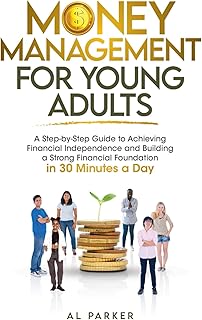 Money Management for Young Adults: A Step-by-Step Guide to Achieving Financial Independence and Building a Strong Financial Foundation in 30 Minutes a ... Literacy, Money Management, and Real-World)