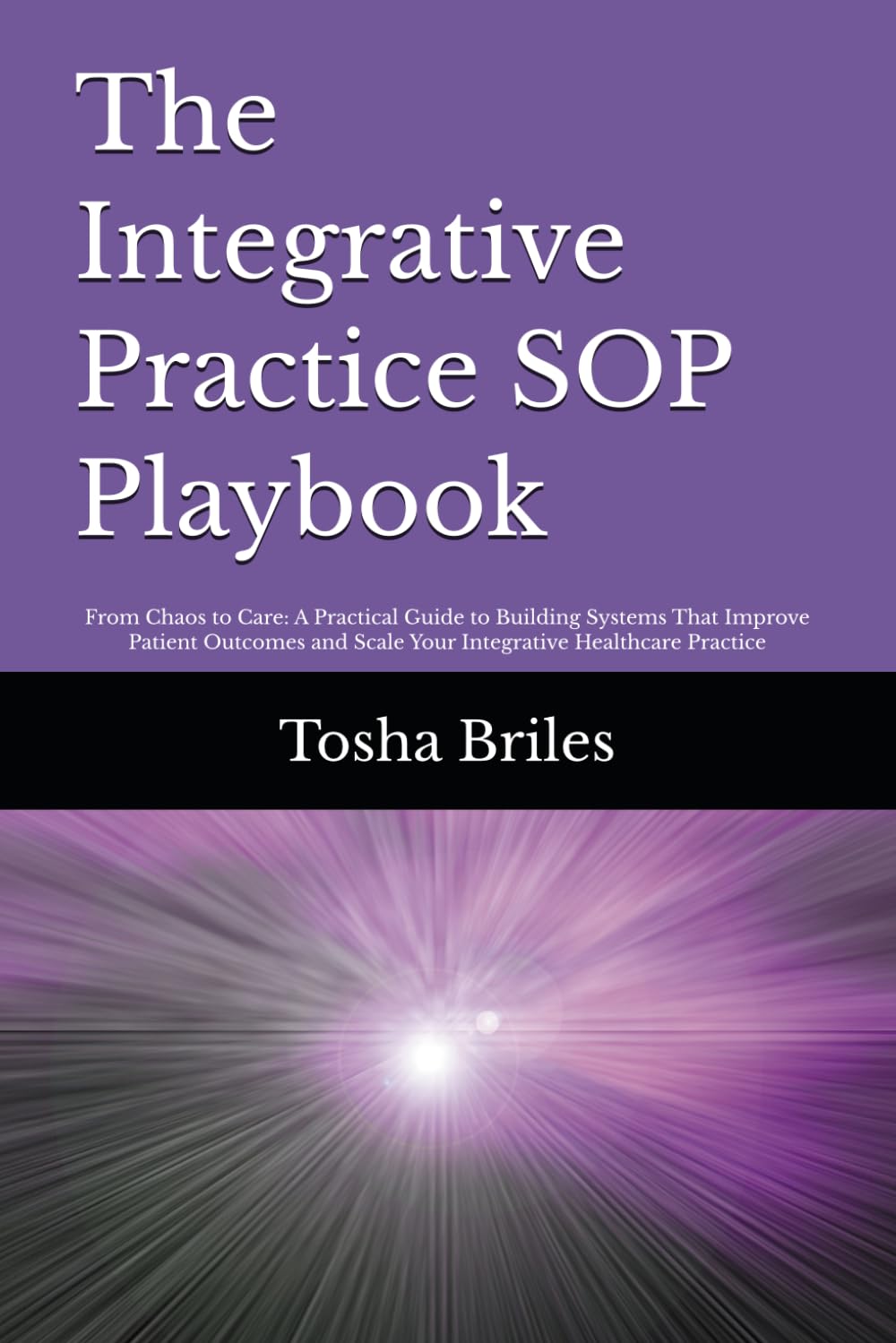 The Integrative Practice SOP Playbook: From Chaos to Care: A Practical Guide to Building Systems That Improve Patient Outcomes and Scale Your Integrative Healthcare Practice