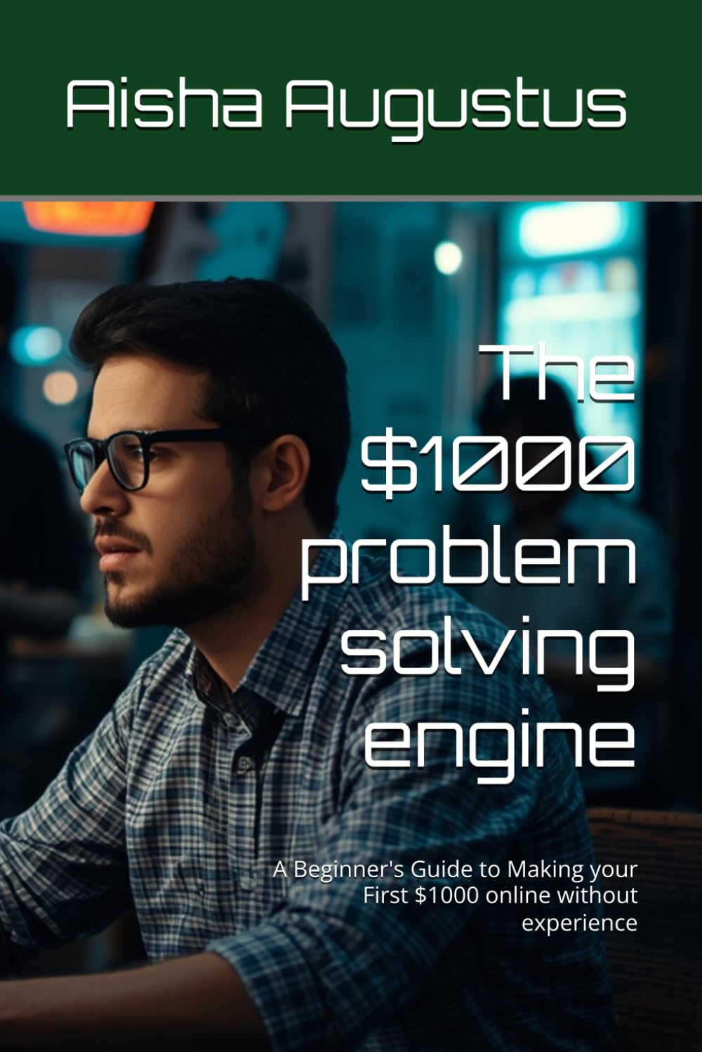 The $1000 problem solving engine: A Beginner's Guide to Making your First $1000 online without experience