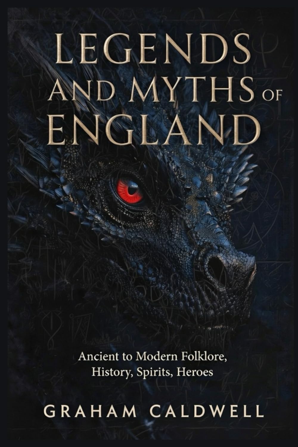 Legends and Myths of England: Ancient to Modern Folklore, History, Spirits, Heroes
