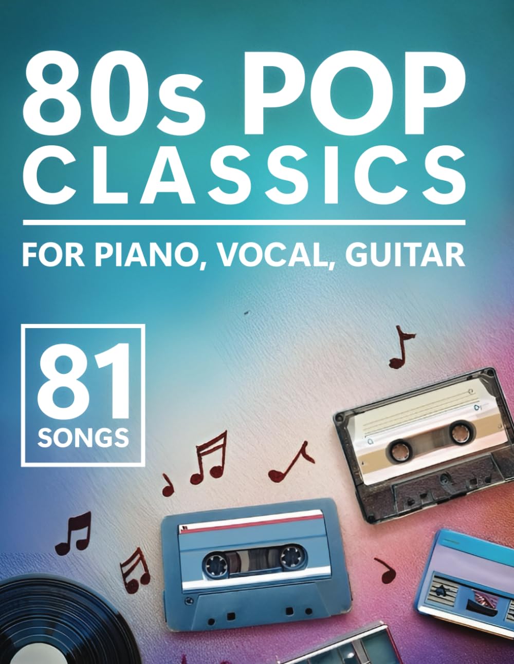 80s Pop Classics: 81 Songs for Piano, Vocal, Guitar