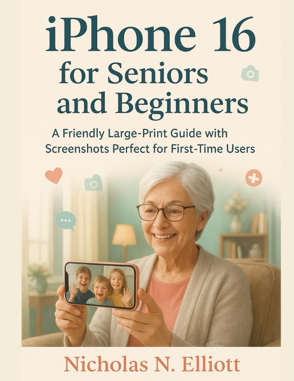 IPhone 16 for seniors and Beginners: A Friendly Large-Print Guide with Screenshots Perfect for First-Time Users