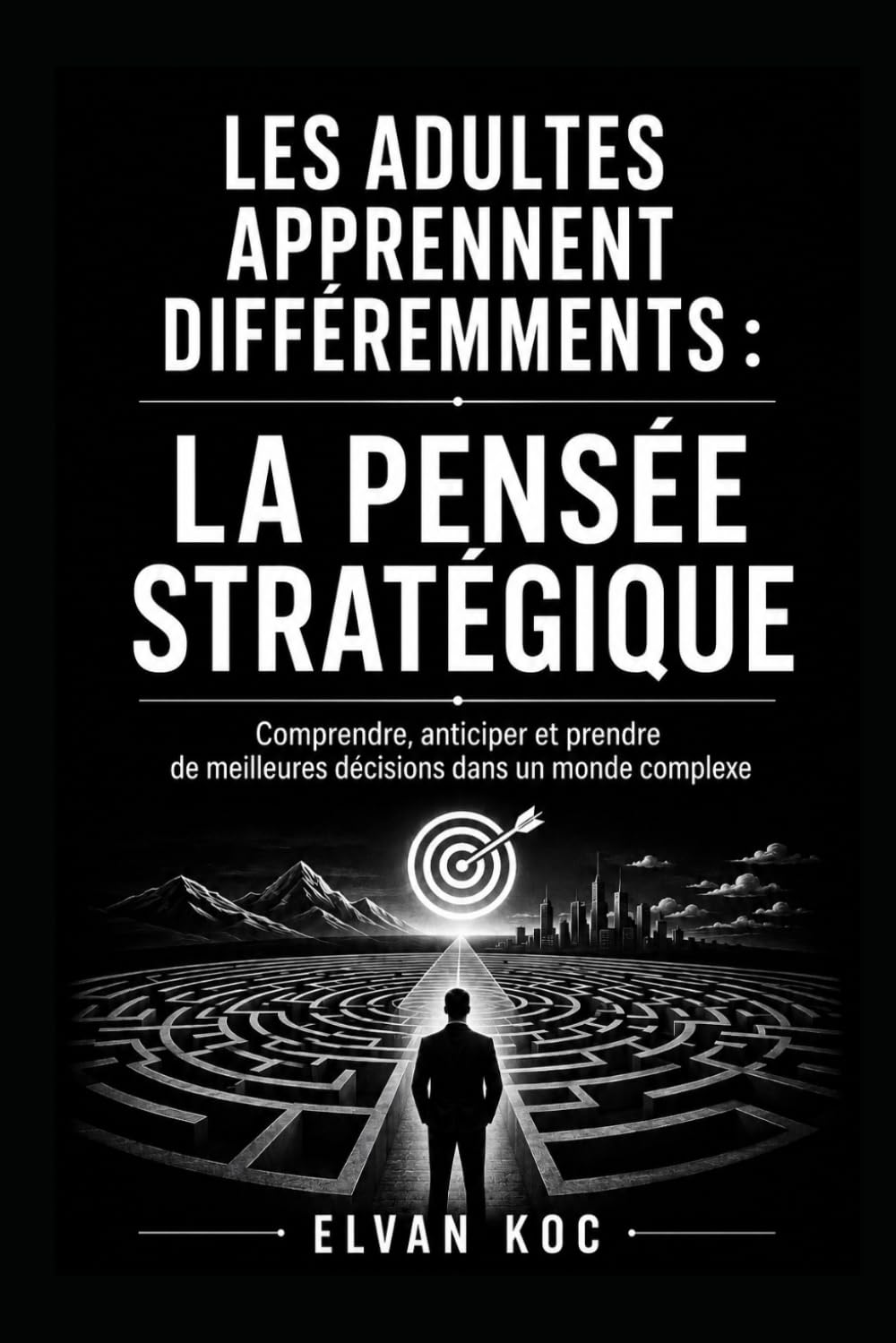 LES ADULTES APPRENNENT DIFFÉREMMENTS : LA PENSÉE STRATÉGIQUE: Comprendre, anticiper et prendre de meilleures décisions dans un monde complexe