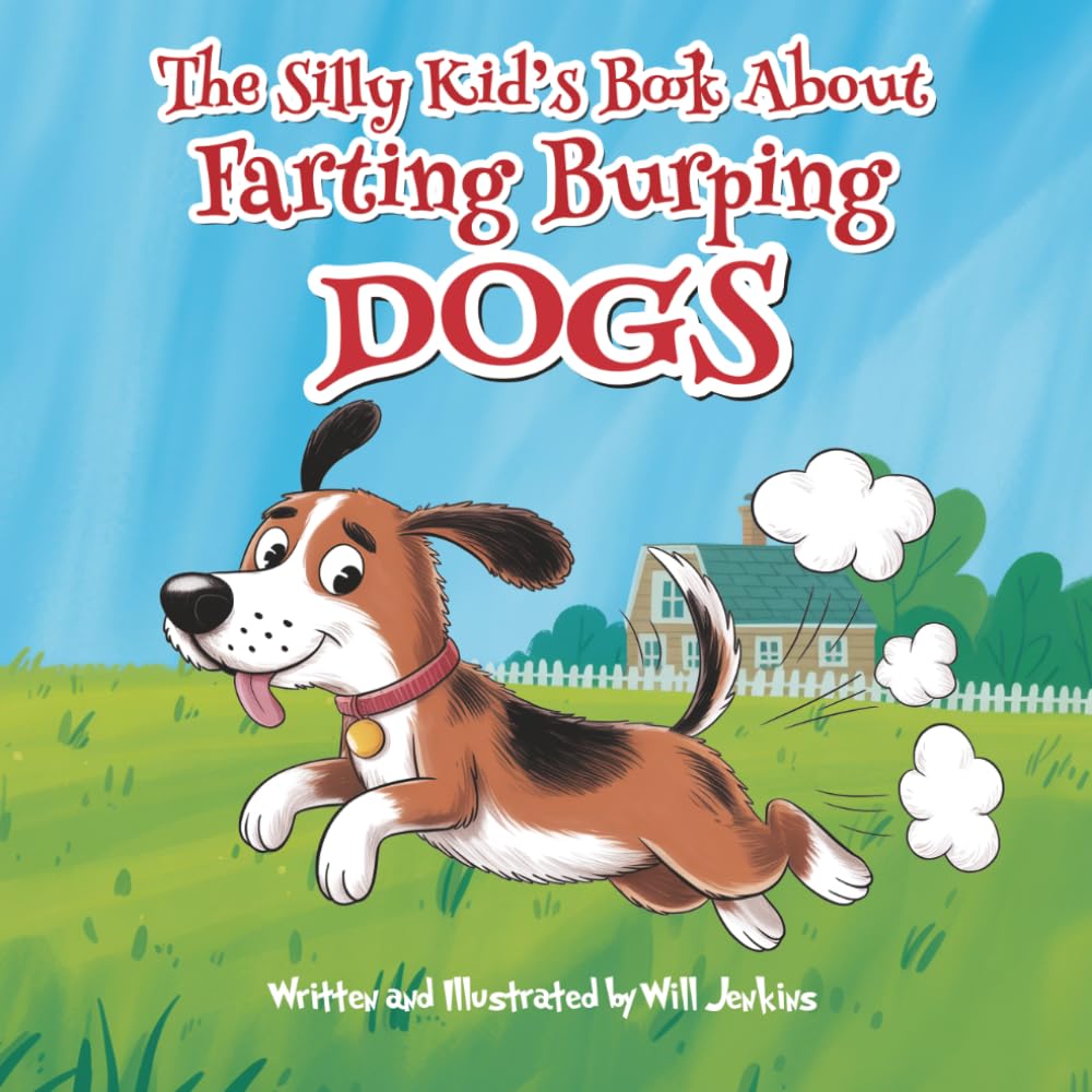 The Silly Kid's Book About Farting Burping Dogs: A Humorous and Fun Children's Picture Book About Funny Animals (Silly Kids Picture Books)