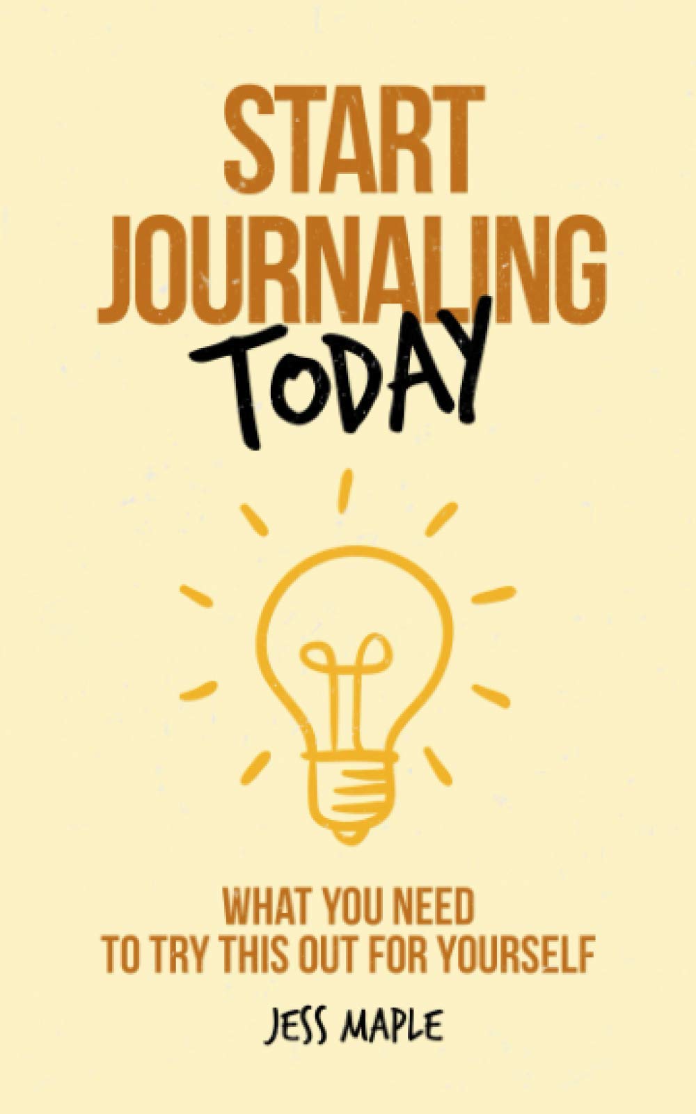 Start Journaling Today: What You Need To Try This Out For Yourself: 1 (Journaling Is For Everyone)