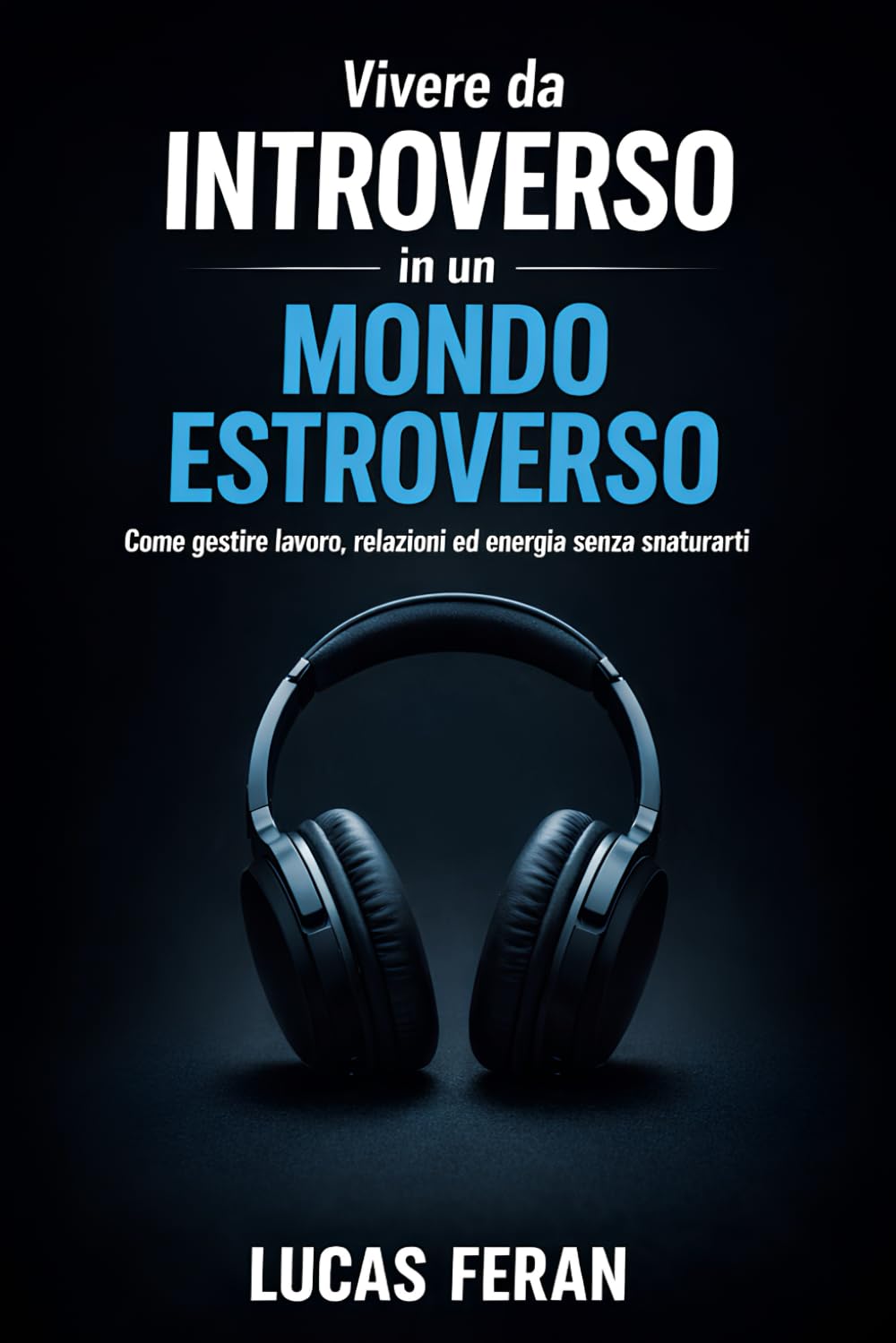 Vivere da Introverso in un Mondo Estroverso: Come gestire lavoro, relazioni ed energia senza snaturarti
