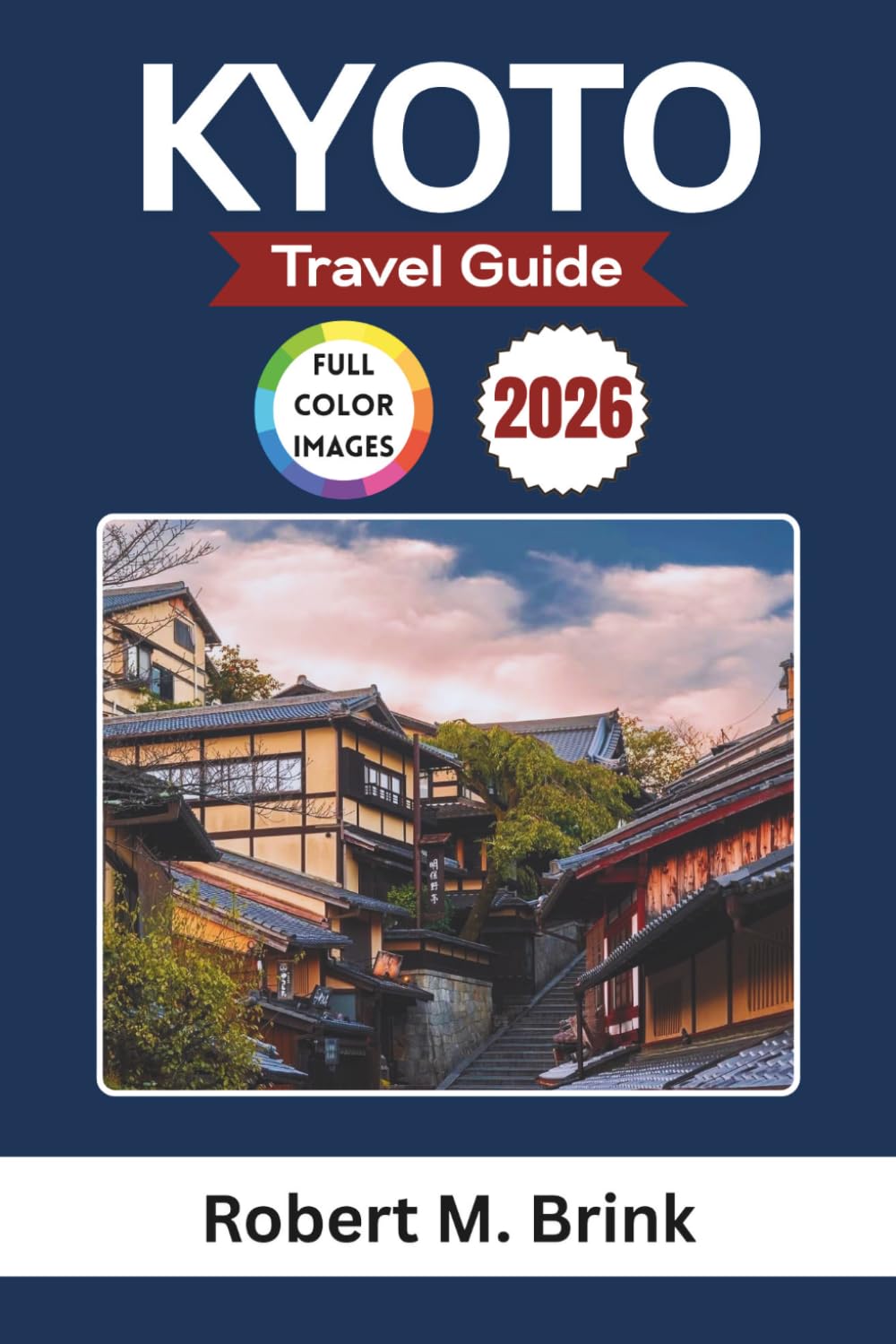 Kyoto Travel Guide 2026 (Full color): Discover Temples, Traditions, Local Cuisine, and Cultural Experiences (Full-Color Explorer Travel Guide)