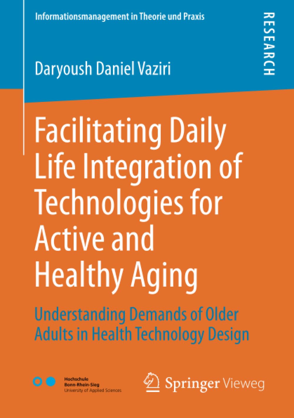 Facilitating Daily Life Integration of Technologies for Active and Healthy Aging: Understanding Demands of Older Adults in Health Technology Design (Informationsmanagement in Theorie und Praxis)