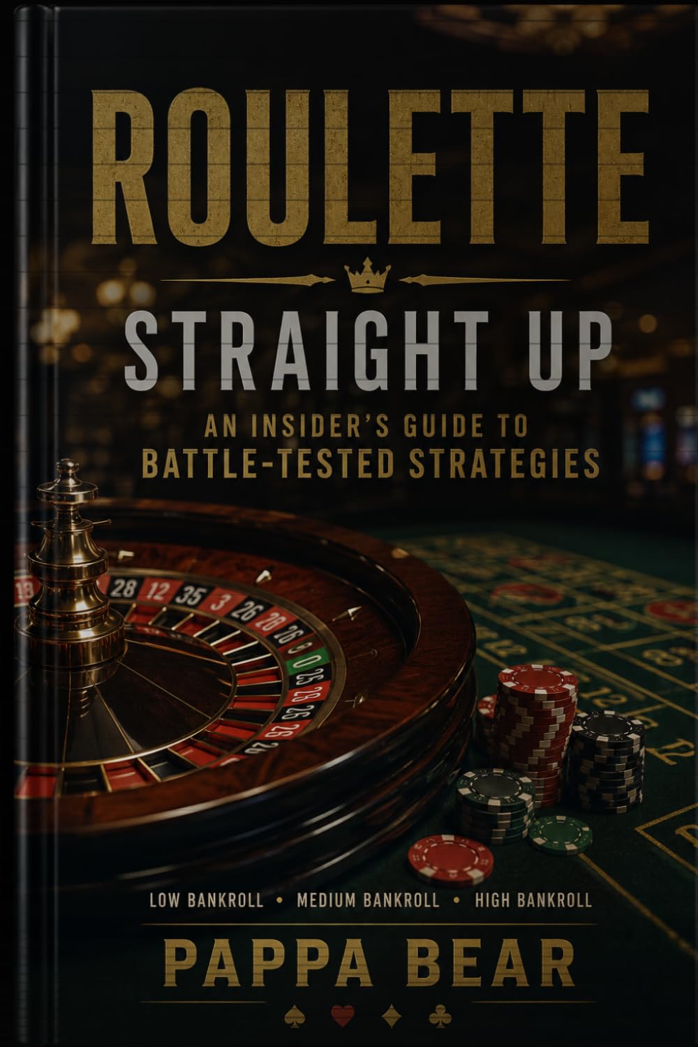Roulette: Straight Up: An insider's guide to battle-tested strategies