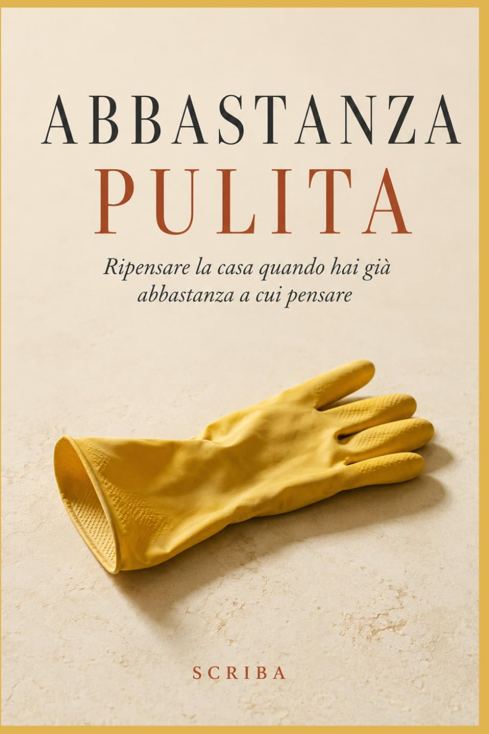 Abbastanza pulita: Ripensare la casa quando hai già abbastanza a cui pensare