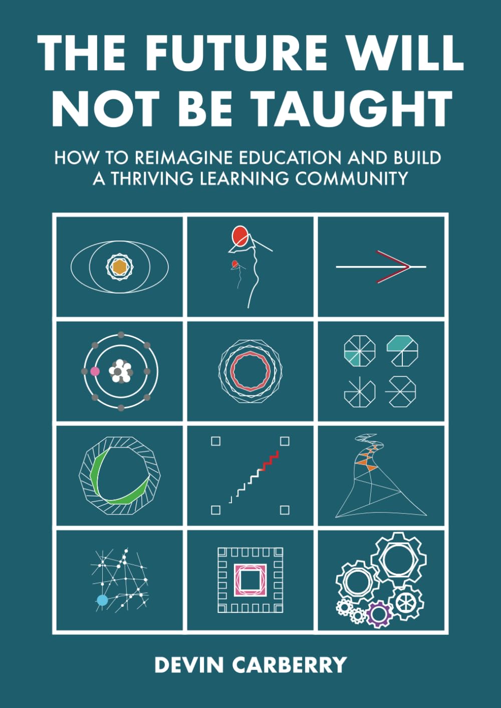 "The Future Will Not Be Taught": How to Reimagine Education and Build a Thriving Learning Community