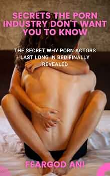 SECRETS THE PORN INDUSTRY DON'T WANT YOU TO KNOW: The Secret Why ...