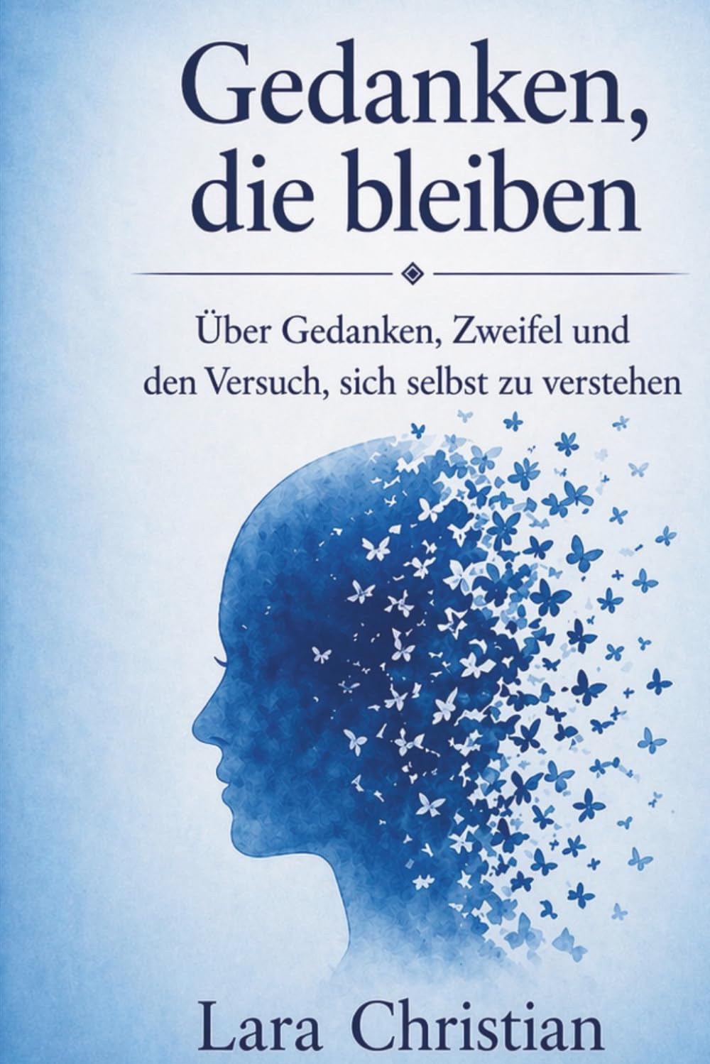 Gedanken, die bleiben: Über Gedanken, Zweifel und den Versuch, sich selbst zu verstehen