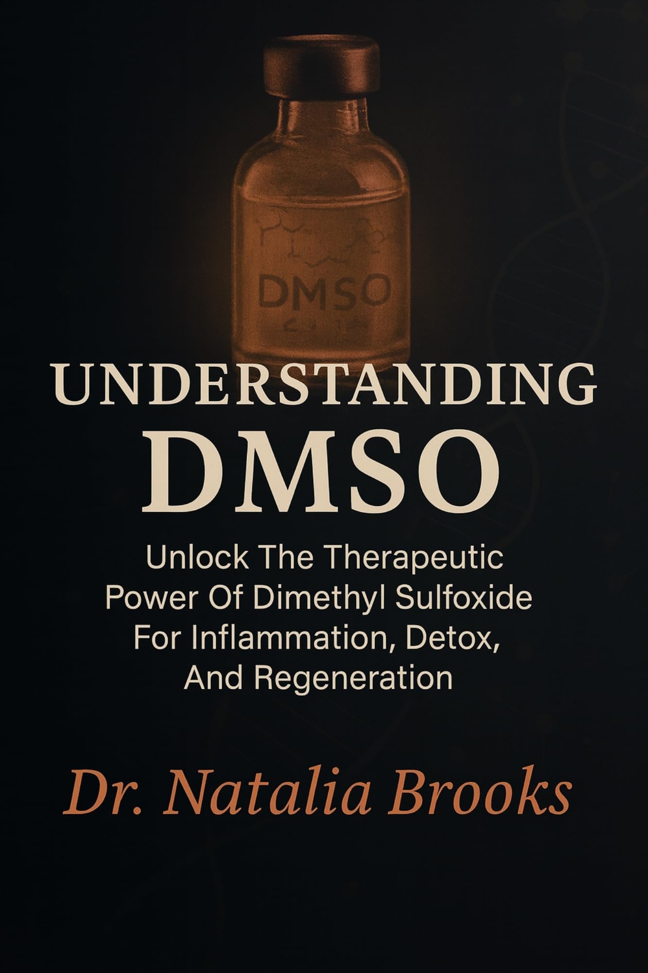UNDERSTANDING DMSO: Unlock The Therapeutic Power Of Dimethyl Sulfoxide For Inflammation, Detox, And Regeneration