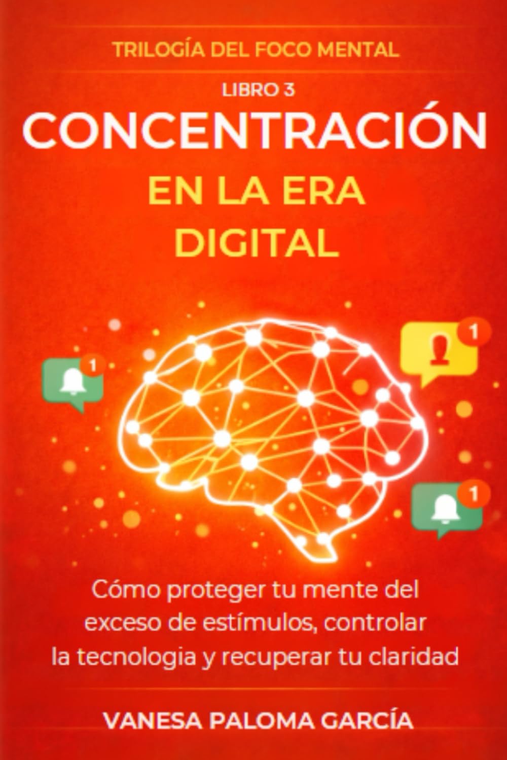 Concentración en la era digital: Cómo proteger tu mente del exceso de estímulos, controlar la tecnología y recuperar tu claridad (TRILOGÍA DEL FOCO MENTAL)